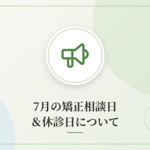 7月の矯正相談日＆休診日について
