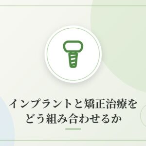 インプラントと矯正治療をどう組み合わせるか