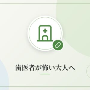 歯医者が怖い大人へ